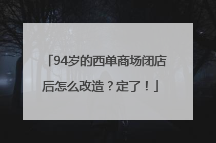 94岁的西单商场闭店后怎么改造？定了！
