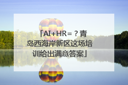 AI+HR=？青岛西海岸新区这场培训给出满意答案