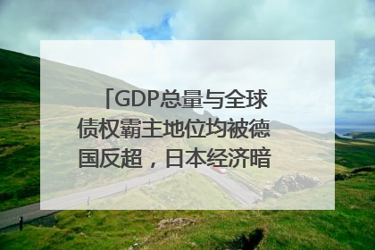 GDP总量与全球债权霸主地位均被德国反超，日本经济暗藏哪些困境？